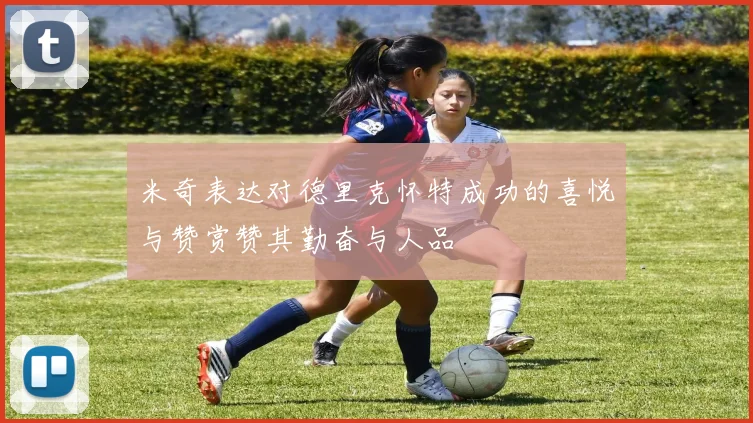 米奇表达对德里克怀特成功的喜悦与赞赏赞其勤奋与人品