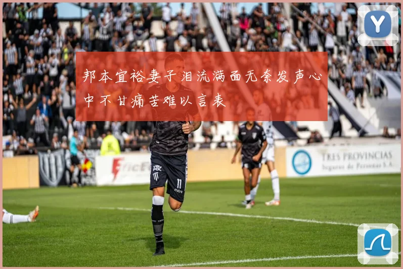 邦本宜裕妻子泪流满面无奈发声心中不甘痛苦难以言表