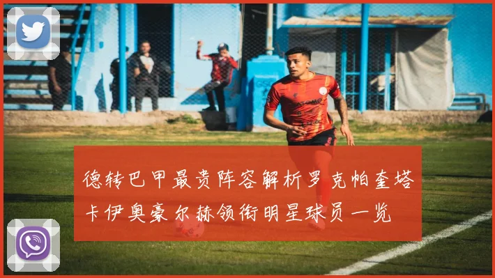 德转巴甲最贵阵容解析罗克帕奎塔卡伊奥豪尔赫领衔明星球员一览